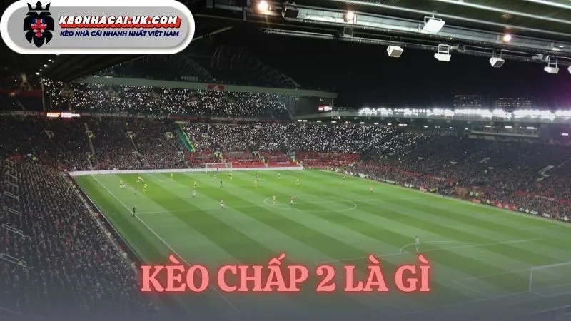 kèo chấp 2 trái