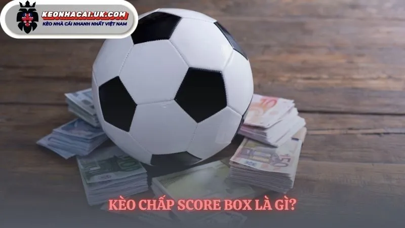 Kèo chấp score box là bài toán dự đoán kép