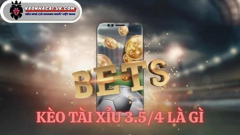 kèo tài xỉu 3.5/4 là gì