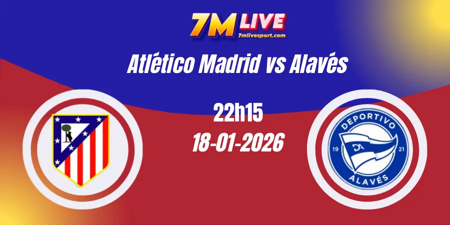 Nhận định La Liga Atletico Madrid đấu với Alaves 18/01/2026