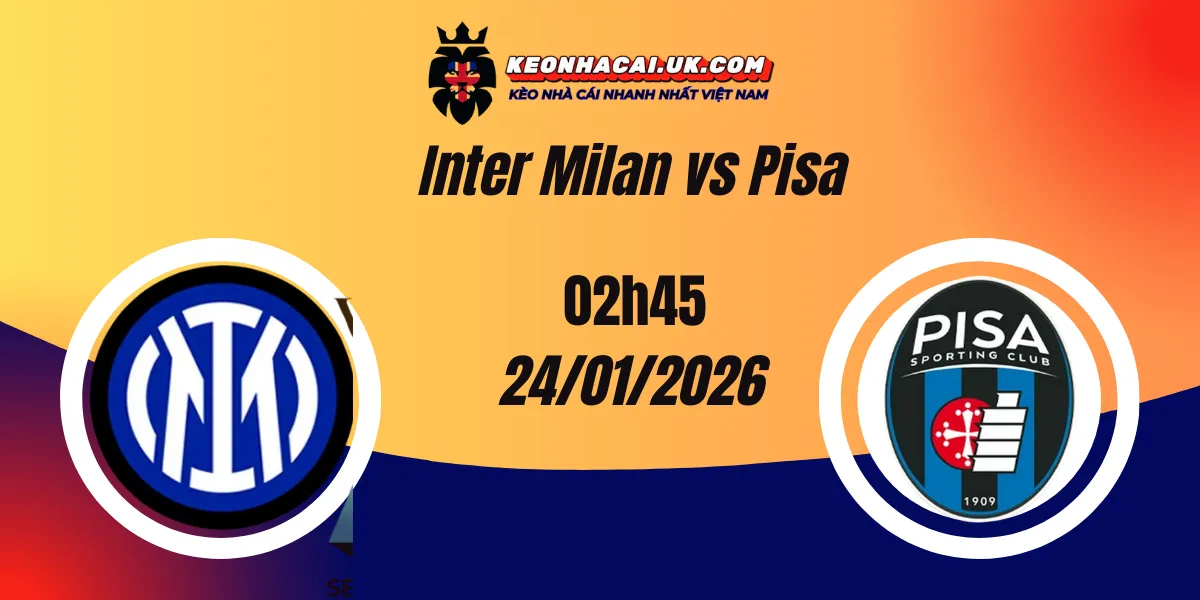Nhận định Serie A: Inter Milan vs Pisa 24/01/2026