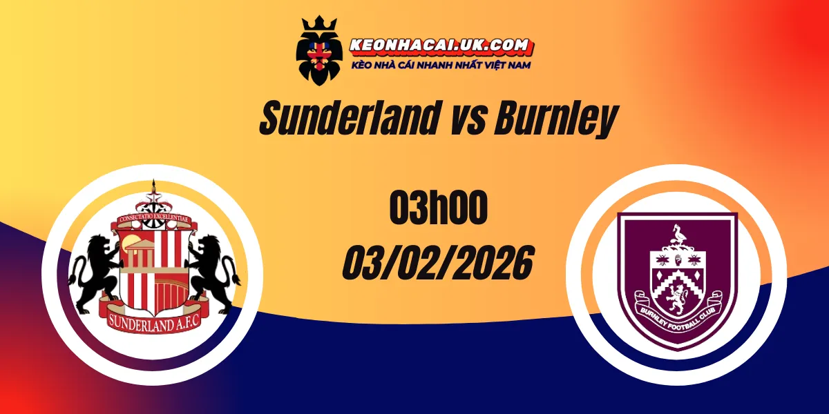 Nhận định Ngoại hạng Anh: Sunderland vs Burnley 03/02/2026